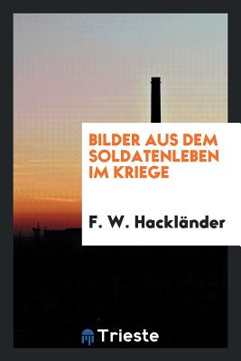 Bilder Aus Dem Soldatenleben Im Kriege - Hackl?nder, F W (Friedrich Wilhelm) (Creator)