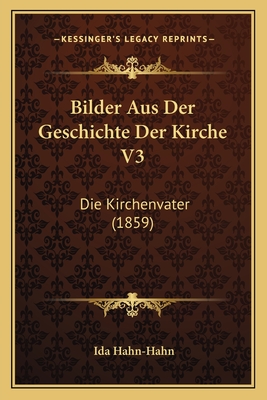Bilder Aus Der Geschichte Der Kirche V3: Die Kirchenvater (1859) - Hahn-Hahn, Ida