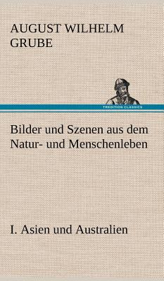 Bilder Und Szenen Aus Dem Natur- Und Menschenleben. I. Asien Und Australien - Grube, August Wilhelm