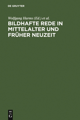 Bildhafte Rede in Mittelalter und fr?her Neuzeit - Harms, Wolfgang (Editor), and Speckenbach, Klaus (Editor), and Vgel, Herfried (Contributions by)