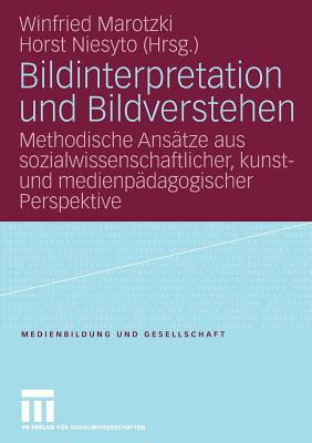 Bildinterpretation Und Bildverstehen: Methodische Ansatze Aus Sozialwissenschaftlicher, Kunst- Und Medienpadagogischer Perspektive - Marotzki, Winfried (Editor), and Niesyto, Horst (Editor)