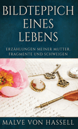 Bildteppich Eines Lebens: Erzhlungen Meiner Mutter, Fragmente Und Schweigen