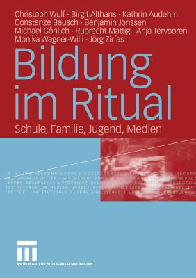 Bildung Im Ritual: Schule, Familie, Jugend, Medien - Wulf, Christoph, and Althans, Birgit, and Audehm, Kathrin
