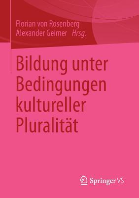 Bildung Unter Bedingungen Kultureller Pluralitt - Rosenberg, Florian (Editor), and Geimer, Alexander (Editor)