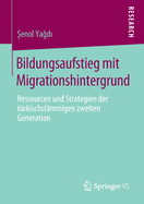 Bildungsaufstieg Mit Migrationshintergrund: Ressourcen Und Strategien Der Trkischstmmigen Zweiten Generation