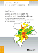 Bildungseinrichtungen im sozialen und raeumlichen Kontext: Zur Integrationsfunktion von schulischen und au?erschulischen Institutionen in ausgewaehlten Vierteln der Stadt Luxemburg