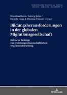 Bildungsherausforderungen in Der Globalen Migrationsgesellschaft: Kritische Beitraege Zur Erziehungswissenschaftlichen Migrationsforschung