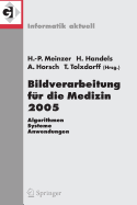 Bildverarbeitung Fur Die Medizin 2005: Algorithmen - Systeme - Anwendungen, Proceedings Des Workshops Vom 13. - 15. Marz 2005 in Heidelberg