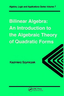 Bilinear Algebra: An Introduction to the Algebraic Theory of Quadratic Forms - Szymiczek, Kazimierz