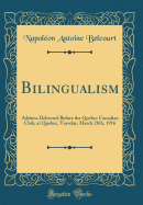 Bilingualism: Address Delivered Before the Quebec Canadian Club, at Quebec, Tuesday, March 28th, 1916 (Classic Reprint)