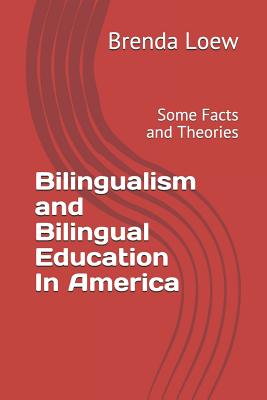 Bilingualism and Bilingual Education In America: Some Facts and Theories - Loew, Brenda