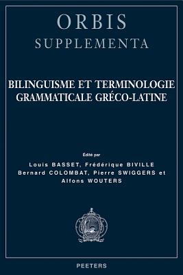 Bilinguisme Et Terminologie Grammaticale Greco-Latine - Basset, L (Editor), and Biville, F (Editor), and Colombat, B (Editor)