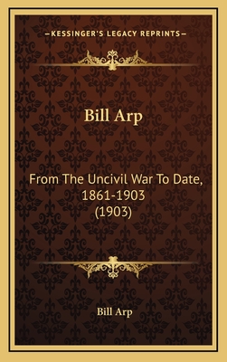 Bill Arp: From the Uncivil War to Date, 1861-1903 (1903) - Arp, Bill