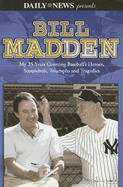 Bill Madden: My 25 Years Covering Baseball's Heroes, Scoundrels, Triumphs and Tragedies