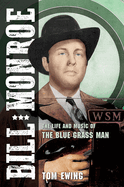 Bill Monroe: The Life and Music of the Blue Grass Man