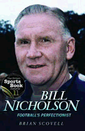 Bill Nicholson - Football's Perfectionist - Scovell, Brian