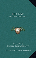 Bill Nye: His Own Life Story - Nye, Bill, and Nye, Frank Wilson