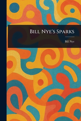 Bill Nye's Sparks - Nye, Bill