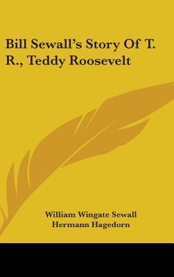 Bill Sewall's Story Of T. R., Teddy Roosevelt - Sewall, William Wingate, and Hagedorn, Hermann (Introduction by)