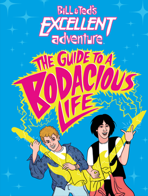 Bill & Ted's Excellent Adventure(tm): The Guide to a Bodacious Life - Behling, Steve