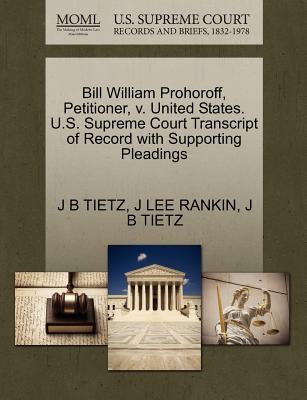 Bill William Prohoroff, Petitioner, V. United States. U.S. Supreme Court Transcript of Record with Supporting Pleadings - Rankin, J Lee, and Tietz, J B