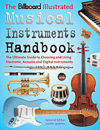 Billboard Illustrated Musical Instruments Handbook: The Ultimate Guide to Choosing and Using Electronic, Acoustic, and Digital Instruments