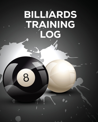 Billiards Training Log: Every Pool Player Pocket Billiards Practicing Pool Game Individual Sports - Press, Hartwell