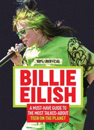 Billie Eilish: 100% Unofficial - A Must-Have Guide to the Most Talked-About Teen on the Planet