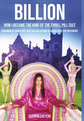 Billion How I Became King Of The Thrill Pill Cult - Cheyene, Shaahin, and Voss, Chris (Foreword by)