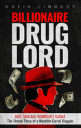 Billionaire Drug Lord - Jos Gonzalo Rodrguez Gacha: The Untold Story of a Medelln Cartel Kingpin