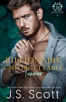 Billionaire Unforgettable Tanner: (Montana Billionaires #2) - Scott, J S