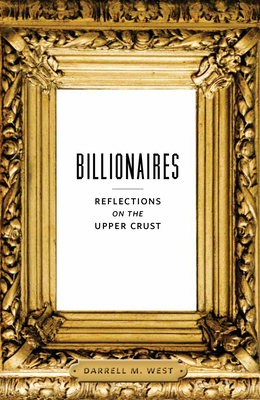 Billionaires: Reflections on the Upper Crust - West, Darrell M