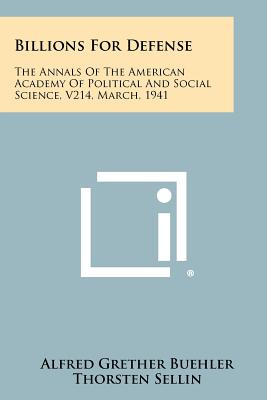 Billions for Defense: The Annals of the American Academy of Political and Social Science, V214, March, 1941 - Buehler, Alfred Grether (Editor), and Sellin, Thorsten (Editor), and Young, Donald (Editor)