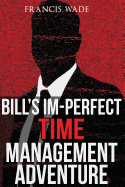 Bill's Im-Perfect Time Management Adventure: A Business Fable