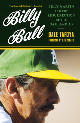 Billy Ball: Billy Martin and the Resurrection of the Oakland A's - Tafoya, Dale