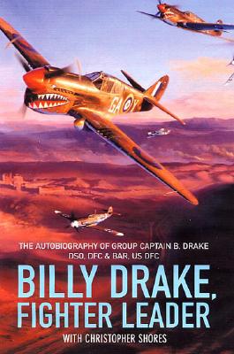 Billy Drake, Fighter Leader: The Autobiography of Group Captain B. Drake Dso, Dfc and Bar, Us Dfc - Shores, Christopher, and Drake, B