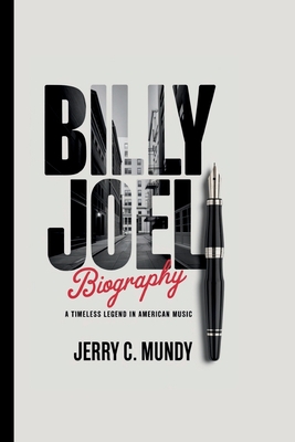 Billy Joel Biography: A Timeless Legend in American Music - C Mundy, Jerry