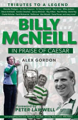 Billy McNeil: In Praise of Caesar - Gordon, Alex, and Lawwell, Peter (Foreword by)