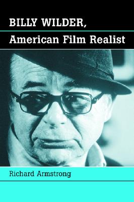 Billy Wilder, American Film Realist - Armstrong, Richard