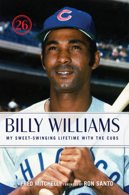 Billy Williams: My Sweet-Swinging Lifetime with the Cubs - Williams, Billy, and Mitchell, Fred, and Santo, Ron (Foreword by)