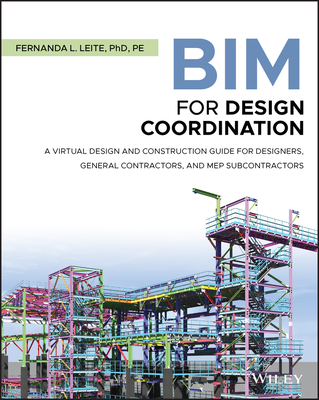 BIM for Design Coordination: A Virtual Design and Construction Guide for Designers, General Contractors, and MEP Subcontractors - Leite, Fernanda L.