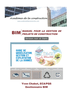 Bim: Manuel pour la gestion de projets de construction (Building Information Modeling) - VERSION NOIR ET BLANC: Guide de mod?lisation, gestion et exploitation de la donn?e