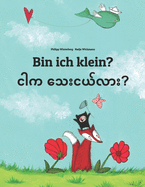 Bin ich klein? &#4100;&#4139;&#4096; &#4126;&#4145;&#4152;&#4100;&#4122;&#4154;&#4124;&#4140;&#4152;?: Kinderbuch Deutsch-Birmanisch/Burmesisch (bilingual/zweisprachig)