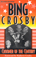 Bing Crosby: Crooner of the Century - Grudens, Richard, and Crosby, Kathryn (Foreword by)