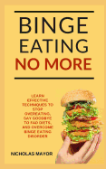 Binge Eating No More!: A 100% Medication Free Guide with Effective Strategies to Overcome Binge Eating Disorder FOREVER