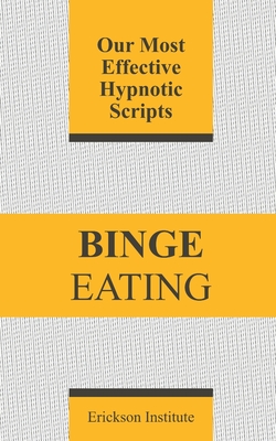 Binge Eating: Our Most Effective Hypnotic Scripts - Institute, Erickson