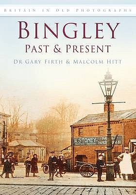 Bingley Past and Present: Britain in Old Photographs - Firth, Gary, Dr., and Hitt, Malcolm