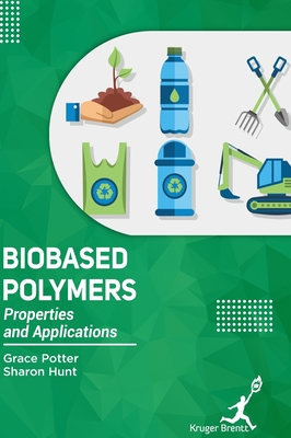 Bio Based Polymers: Properties and Applications - Potter, Grace, and Hunt, Sharon