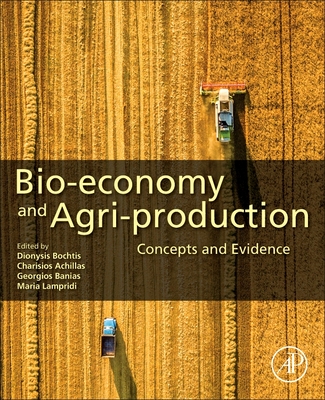 Bio-economy and Agri-production: Concepts and Evidence - Bochtis, Dionysis (Editor), and Achillas, Charisios (Editor), and Banias, Georgios (Editor)