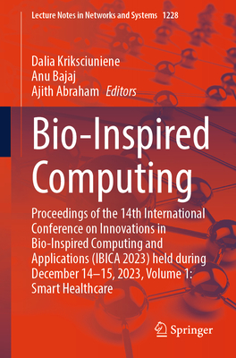 Bio-Inspired Computing: Proceedings of the 14th International Conference on Innovations in Bio-Inspired Computing and Applications (IBICA 2023) held during December 14-15, 2023, Volume 1: Smart Healthcare - Kriksciuniene, Dalia (Editor), and Bajaj, Anu (Editor), and Abraham, Ajith (Editor)